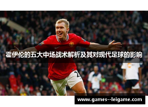 霍伊伦的五大中场战术解析及其对现代足球的影响