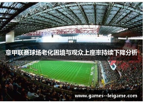 意甲联赛球场老化困境与观众上座率持续下降分析