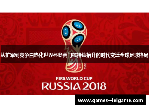 从扩军到竞争白热化世界杯参赛门槛持续抬升的时代变迁全球足球格局 从扩军到竞争白热化世界杯参赛门槛持续抬升的时代变迁全球足球格局